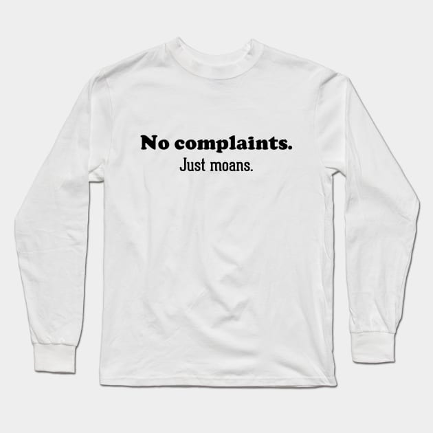 No complaints. Just moans Long Sleeve T-Shirt by NotoriousMedia